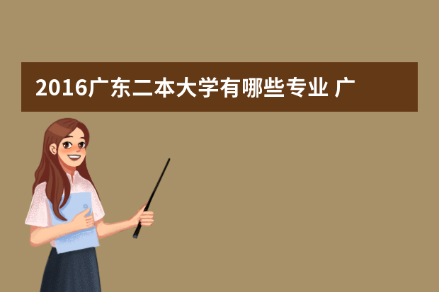 2016广东二本大学有哪些专业 广东哪些二本大学院校有市场营销专业